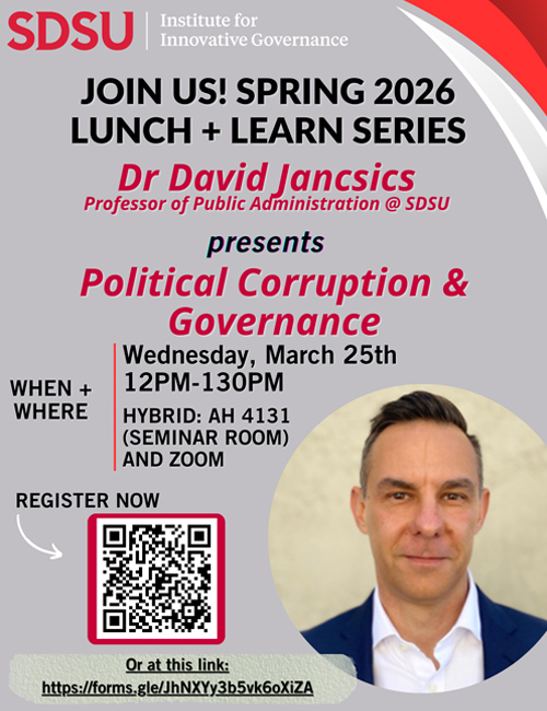 Lunch and Learn Series presentation, “Political Corruption & Governance,” by Dr. David Jancsics, Wednesday, March 25, 12–1:30 p.m., AH 4131 and Zoom, hosted by SDSU Institute for Innovative Governance.