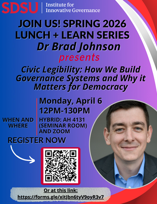 Lunch and Learn Series presentation, “Civic Legibility: How We Build Governance Systems and Why it Matters for Democracy,” by Dr. Brad Johnson, Monday, April 6, 12–1:30 p.m., AH 4131 and Zoom, hosted by SDSU Institute for Innovative Governance.